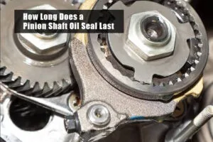 How Long Does a Pinion Shaft Oil Seal Last?