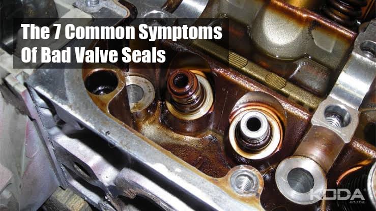The 7 Common Symptoms Of Bad Valve Seals