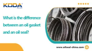 What is the difference between an oil gasket and an oil seal?