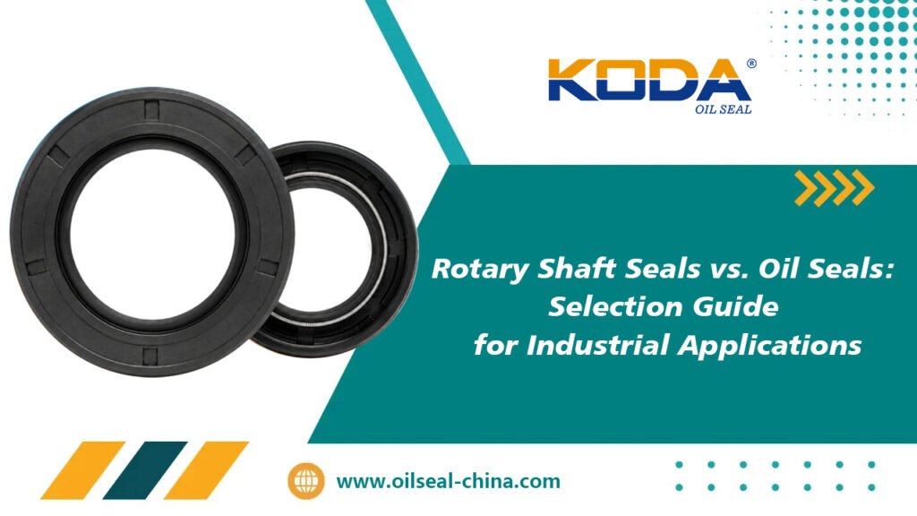 Rotary Shaft Seals vs. Oil Seals Selection Guide for Industrial Applications
